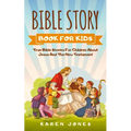 Bible Story Book for Kids: True Bible Stories For Children About Jesus And The New Testament Every Christian Child Should Know - Paperback