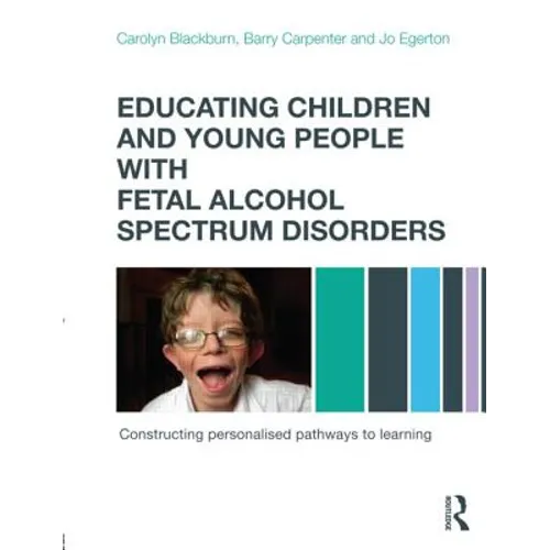 Educating Children and Young People with Fetal Alcohol Spectrum Disorders: Constructing Personalised Pathways to Learning - Paperback