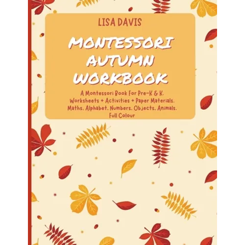 Montessori Autumn Workbook: A Montessori Worksheets For Pre-K & K. Worksheets + Activities + Paper Materials. Maths, Alphabet, Numbers, Objects, Anima - Paperback