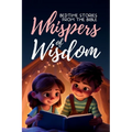 Whispers of Wisdom: Bedtime Stories from the Bible - Inspirational Tales for Kids, Christian Children's Books, Moral Lessons, Faith, and Family Devoti - Paperback